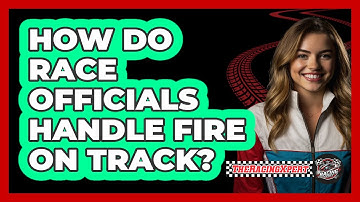 How Do Race Officials Handle Fire on Track?