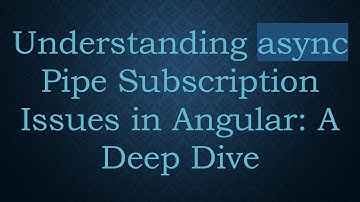 Understanding async Pipe Subscription Issues in Angular: A Deep Dive