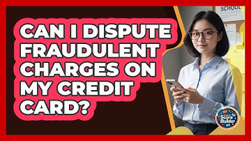 Can I Dispute Fraudulent Charges On My Credit Card?