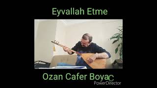 EYVALLAH ETME-söz& müzik-Ozan Cafer Boyacı