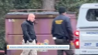 Suspect in Moncks Corner mosque shooting extradited to the Lowcountry