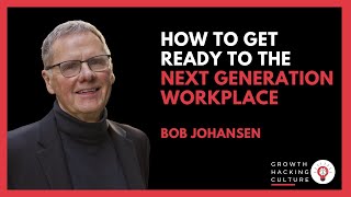 Bob Johansen from IFTF on How to Get Ready to the Next Generation Workplace