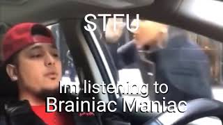 STFU Im listening to Brainiac Maniac