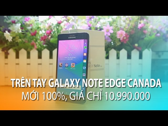 Trên tay Galaxy Note Edge Canada mới 100% giá chỉ 10tr990