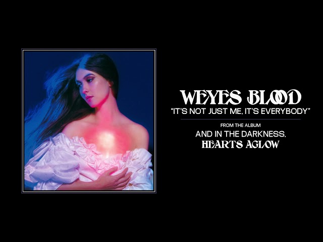 WEYES BLOOD - IT'S NOT JUST ME, IT'S EVERYBODY