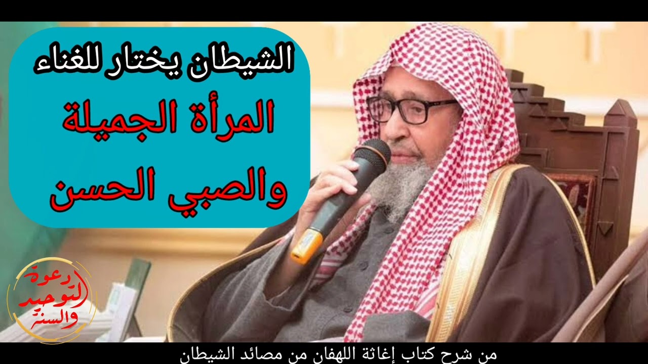 الشيطان يختار للغناء المرأة الجميلة والطفل الجميل الشيخ العلامة صالح الفوزان