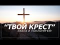 "Твой крест" | Хвала и поклонение | Община "Царь Великой Славы"