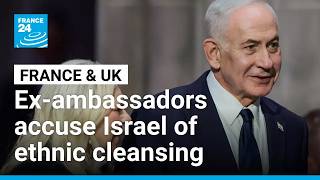 102 former French and British ambassadors accuse Israel of ethnic cleansing • FRANCE 24 English