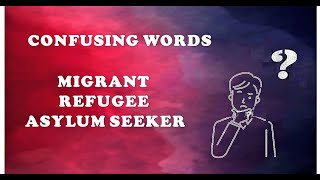 Confusing words: migrant - refugee - asylum seeker.