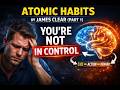 Atomic Habits by James Clear (Part 1) — You’re Not in Control of Your Life