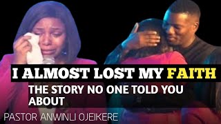 I Almost Lost My Faith- Pastor ANWINLI OJEIKERE heartbreaking story