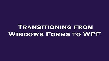 Transitioning from Windows Forms to WPF