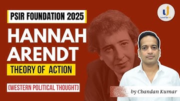Hannah Arendt- THEORY OF ACTION (Western Political Thought) | PSIR Foundation 2025 | LevelUp IAS