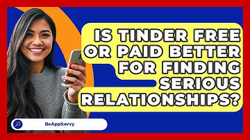 Is Tinder Free Or Paid Better For Finding Serious Relationships? - Be App Savvy