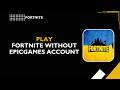 HOW TO PLAY FORTNITE WITHOUT EPIC GAMES ACCOUNT