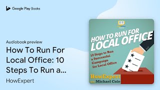 How To Run For Local Office: 10 Steps To Run a… by HowExpert · Audiobook preview