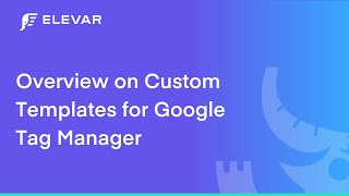 Overview On Custom Templates for Google Tag Manager