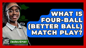 What Is Four-Ball (Better Ball) Match Play? - The Golf Xpert