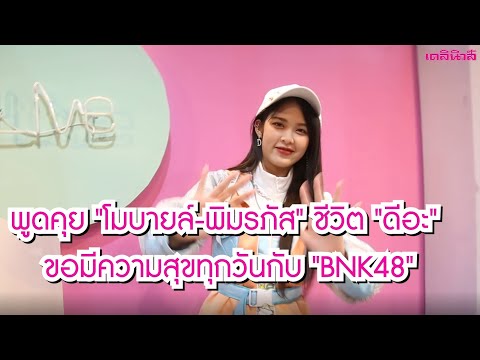 พูดคุย โมบายล์-พิมรภัส ชีวิต ดีอะ ขอมีความสุขทุกวันกับ BNK48 