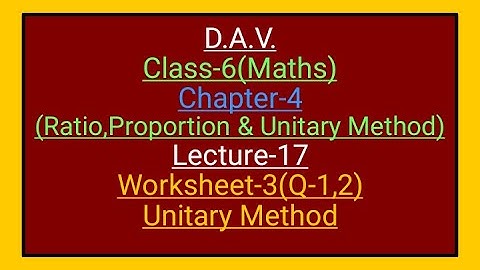 D.A.V.,Maths,Class-6,Chapter-4(Ratio,Proportion and Unitary method),Lecture-17,worksheet-3(Q-1,2)