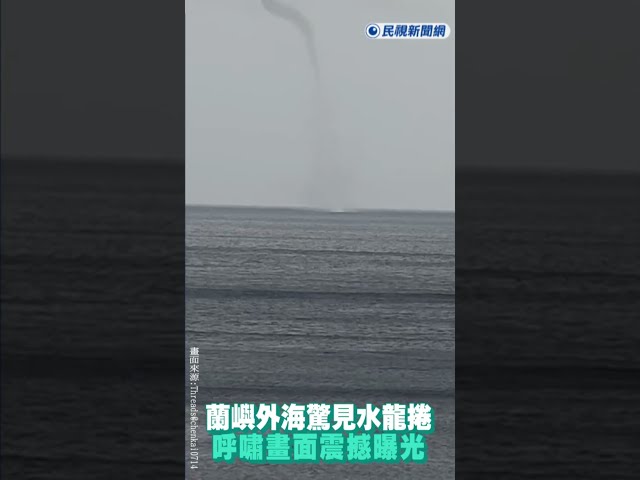 快新聞／呼嘯畫面震撼曝光！蘭嶼外海驚見水龍捲　民眾急閃避