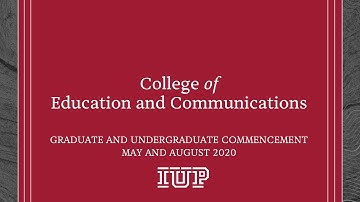 College of Education and Communications: IUP 2020 Virtual Commencement