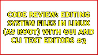 Code Review: Editing system files in Linux (as root) with GUI and CLI text editors #3 screenshot 3
