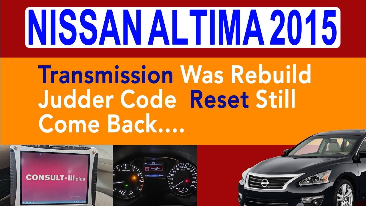 2015 Nissan Altima Transmission Was Rebuild Judder Code Reset Still