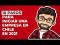 10 pasos para iniciar una empresa en Chile en 2021