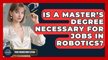 Is a Master’s Degree Necessary for Jobs in Robotics? | Your Engineering Future