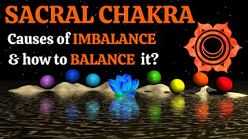 Sacral Chakra (Swadhistana) :What causes imbalance and how to balance it?