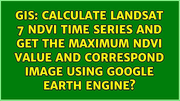 Calculate Landsat 7 NDVI time series and get the maximum NDVI value and correspond image using...