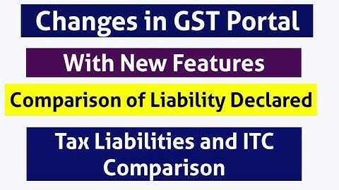 Changes in GST Portal. New Features related to Comparison of Liability Declared and ITC Claim Report