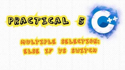 Practical@Lesson 5: Multiple selection: else-if VS switch in C++