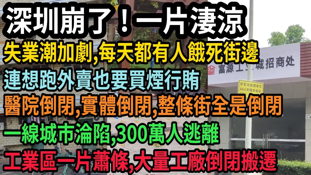 深圳經濟加速失控！一片淒涼，失業潮加劇，每天有人餓死街邊，想跑外賣也要買煙行賄，工業區一片蕭條，大量工廠倒閉搬遷，一線城市淪陷，300萬人逃離深圳，醫院倒閉，實體倒閉，整條街全是倒閉，#中国