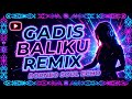 DJ GADIS BALIKU Remix Paling Goyang Versi Terbaru 2025