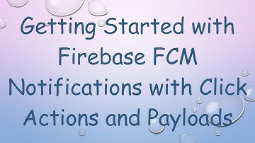 Getting Started with Firebase FCM Notifications with Click Actions and Payloads