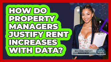How Do Property Managers Justify Rent Increases With Data? - Mastering Property Management