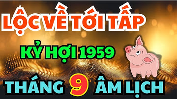 Tử vi Tuổi Kỷ Hợi 1959 tháng 9 Âm Lịch! Biết Trước 5 Điều Này Tưởng ĐEN ĐỦI, AI NGỜ LỘC Về TỚI TẤP