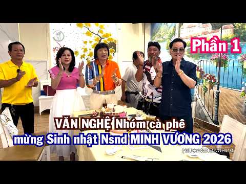 VĂN NGHỆ Nhóm cà phê mừng Sinh nhật Nsnd MINH VƯƠNG 2026 Phần 1