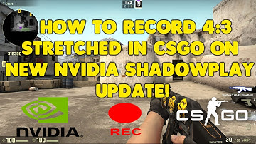 How to record 4:3 stretched in CSGO on new Nvidia Shadowplay update!