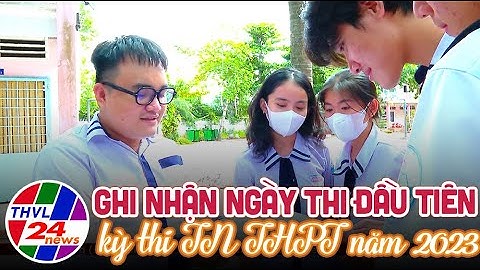 Ghi nhận ngày thi đầu tiên kỳ thi TN THPT năm 2023