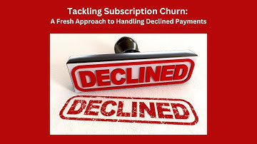 Tackling Subscription Churn   A Fresh Approach to Handling Declined Payments