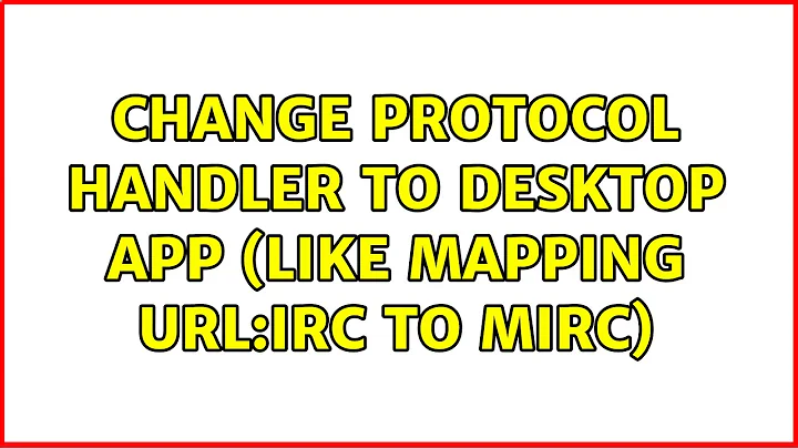 Change protocol handler to desktop app (like mapping URL:IRC to mIRC)