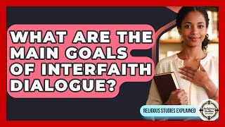 What Are the Main Goals of Interfaith Dialogue? - Religious Studies Explained