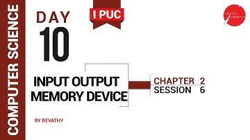 DAY 10 | COMPUTER SCIENCE | I PUC | INPUT OUTPUT MEMORY DEVICE | L6