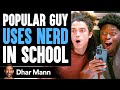 Popular Guy USES NERD In SCHOOL (FULL VIDEO) | Dhar Mann