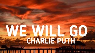 Charlie Puth - We Will Go (Lyrics)