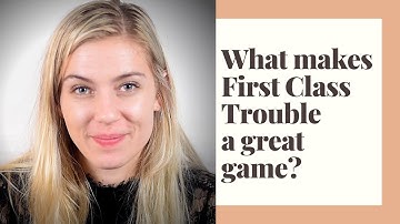 What makes First Class Trouble a Great Game?