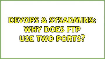 DevOps & SysAdmins: Why does FTP use two ports? (3 Solutions!!)
